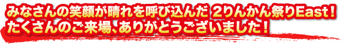 みなさんの笑顔が晴れを呼び込んだ２りんかん祭りEast！たくさんのご来場、ありがとうございました！