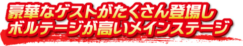 豪華なゲストがたくさん登場しボルテージが高いメインステージ
