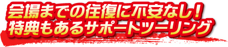 会場までの往復に不安なし！特典もあるサポートツーリング