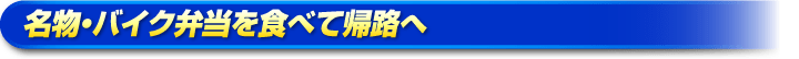 名物・バイク弁当を食べて帰路へ