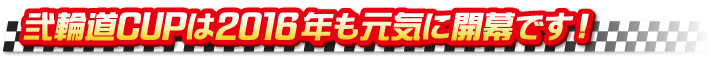 弐輪道CUPは2016年も元気に開幕です！