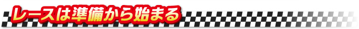 レースは準備から始まる