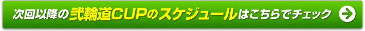 次回以降の弐輪道CUPのスケジュールはこちらでチェック