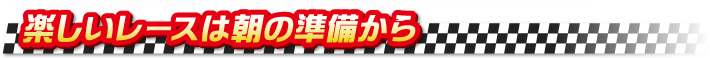 楽しいレースは朝の準備から