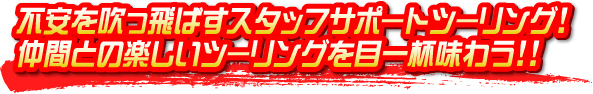 不安を吹っ飛ばすスタッフサポートツーリング！ 仲間との楽しいツーリングを目一杯味わう！！